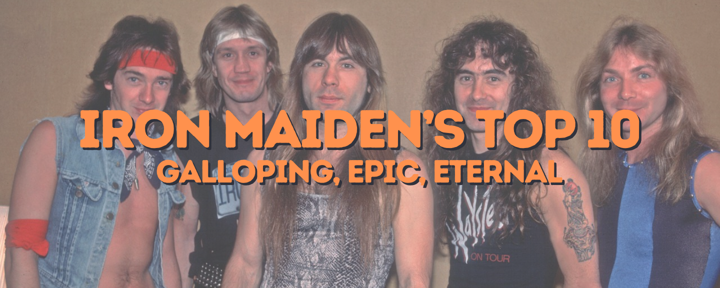 Iron Maiden’s Top 10: Galloping, Epic, Eternal